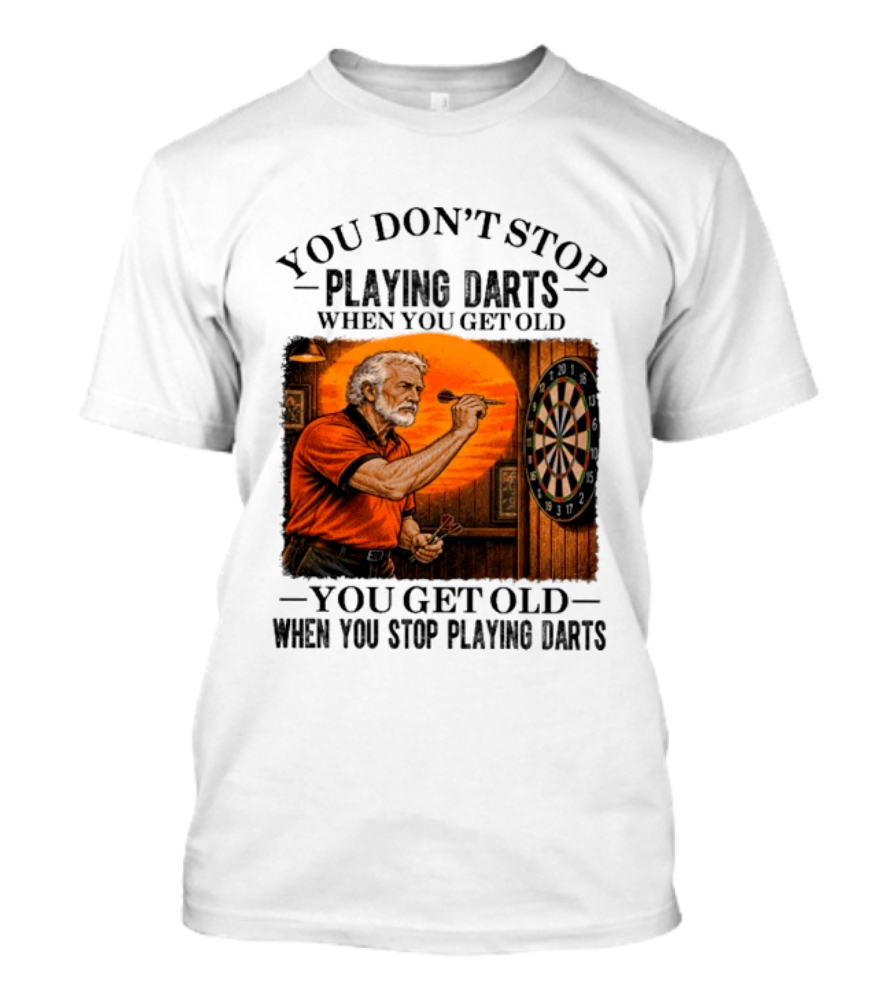 You Don't Stop Playing Darts When You Get Old You Get Old When You Stop Playing Darts T-Shirt