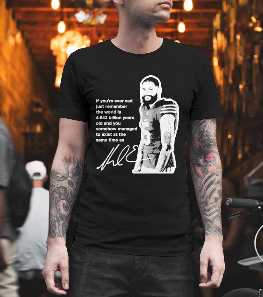 If You're Ever Sad Remember You Exist Same Time As Mike Evans Autograph T-Shirt