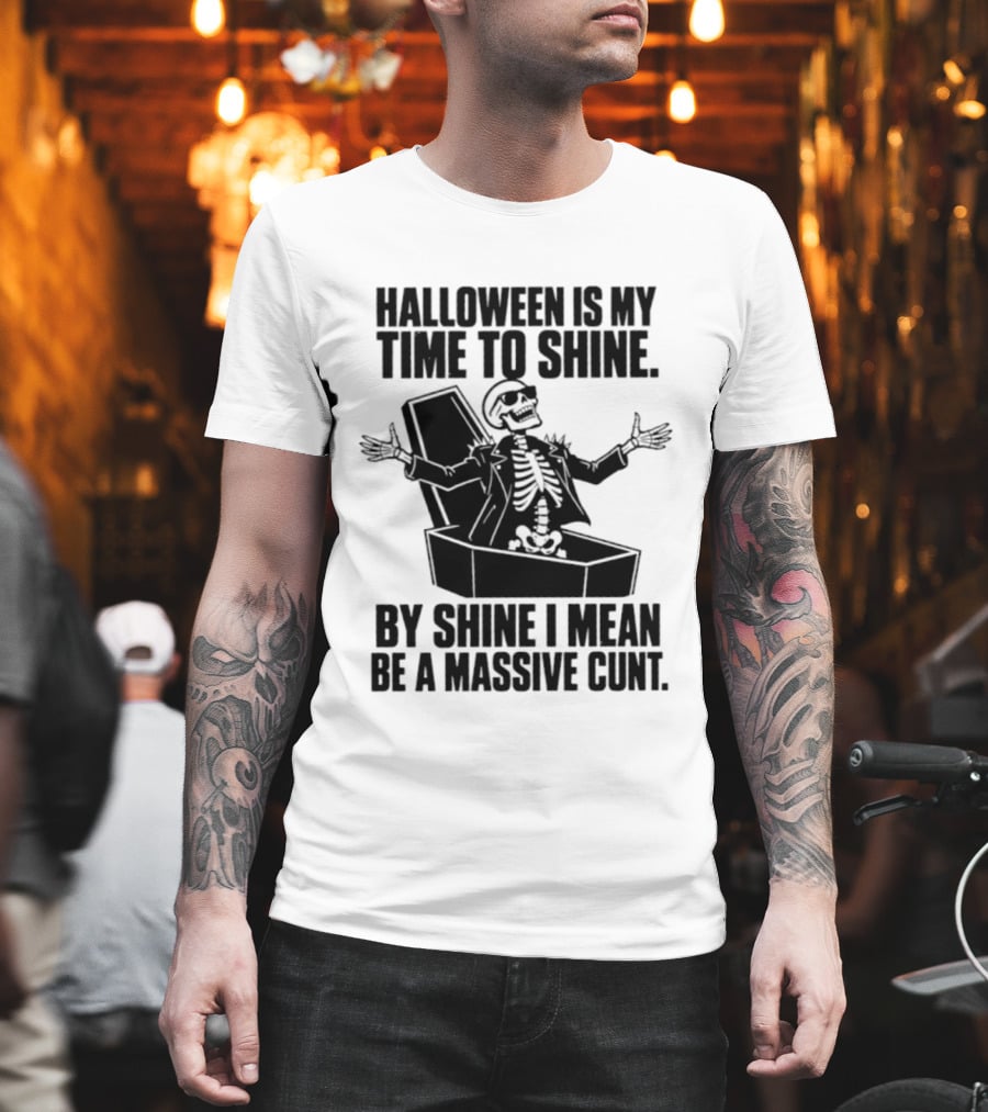 Halloween Is My Time To Shine Skeleton In Coffin Spooky Humor Shine I Mean Be A Massive Cunt T-Shirt