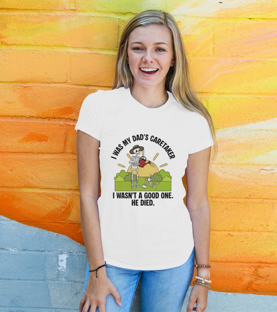 I Was My Dad's Caretaker Skeleton Theme He Died T-Shirt