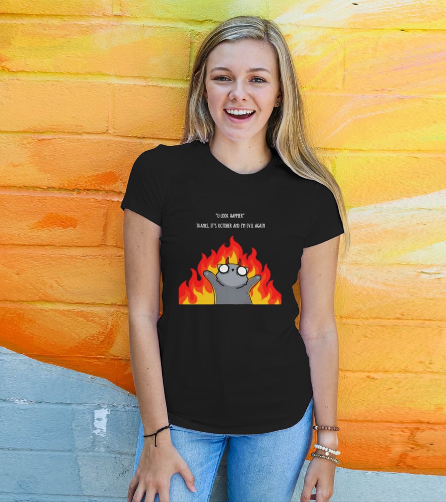 U Look Happier Thanks It Is October And I Am Evil Again Cat In Flames T-Shirt