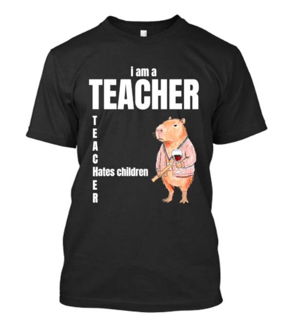 I Am A Teacher Capybara Hates Children T-Shirt