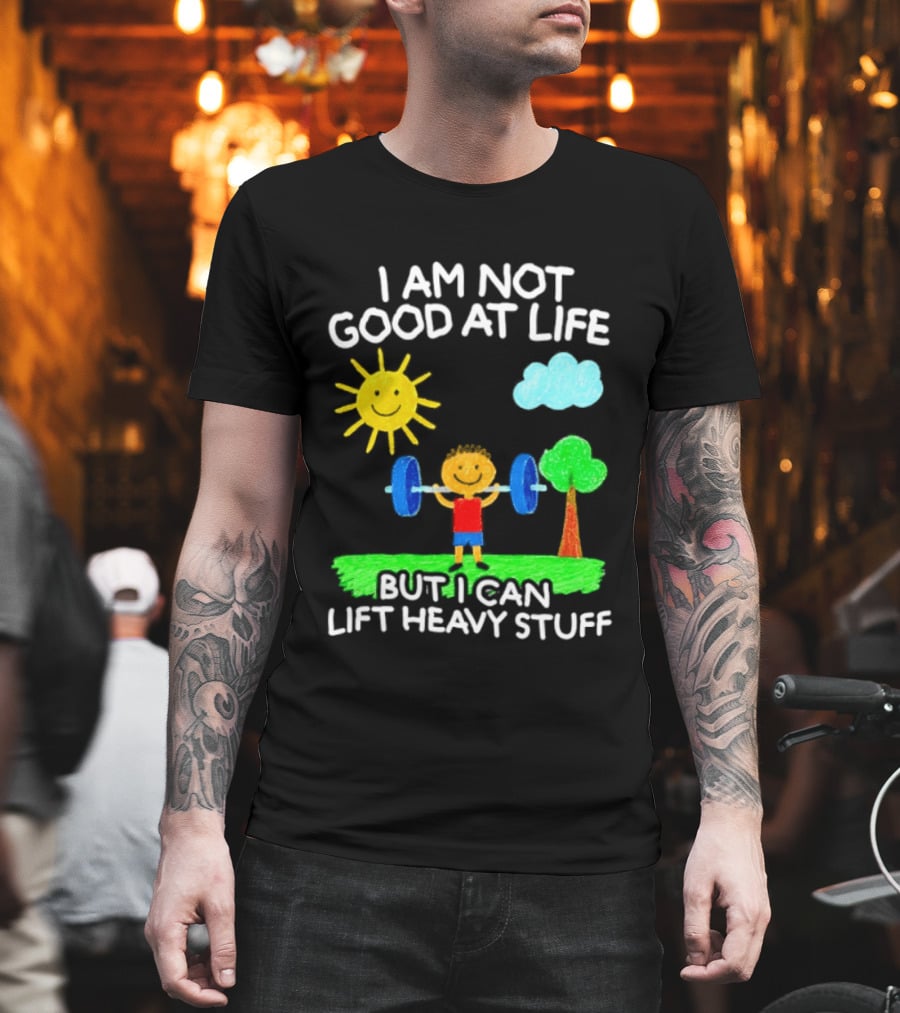 I Am Not Good At Life But I Can Lift Heavy Stuff Sun Tree Cloud Handwritten Playful T-Shirt