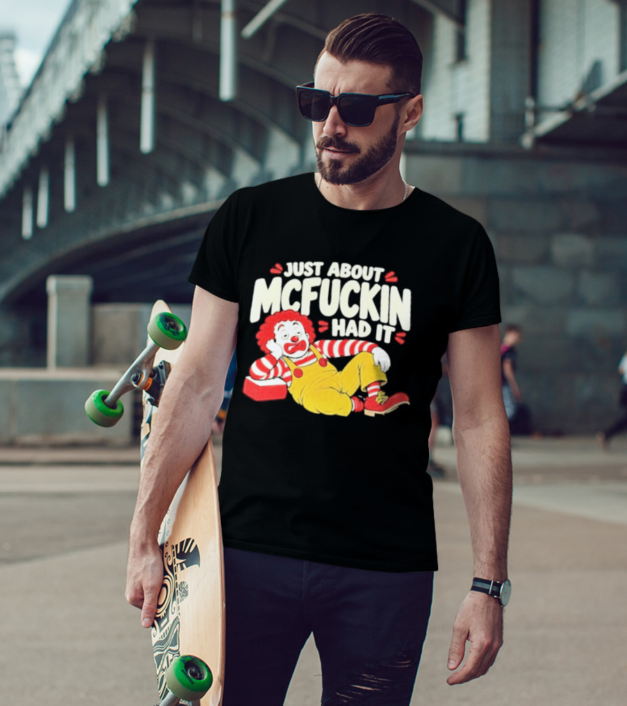Just About Mcfuckin Had It Ronald McDonald Parody Humor T-Shirt