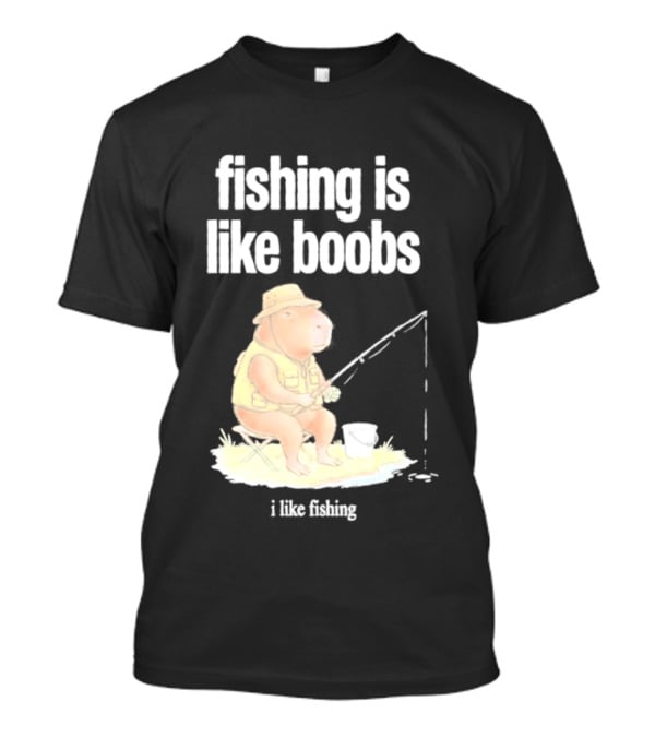 Fishing Is Like Boobs Capybara I Like Fishing T-Shirt