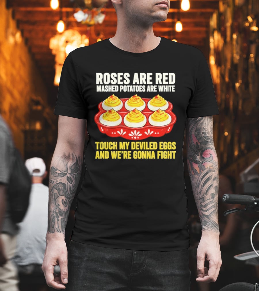 Roses Are Red Mashed Potatoes Are White Touch My Deviled Eggs And We're Gonna Fight T-Shirt