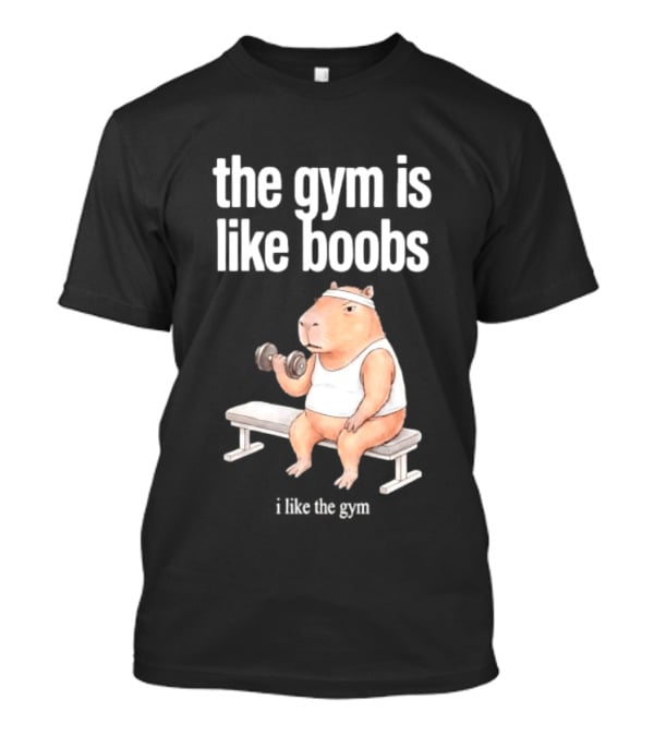 The Gym Is Like Boobs Capybara Lifting Weights T-Shirt