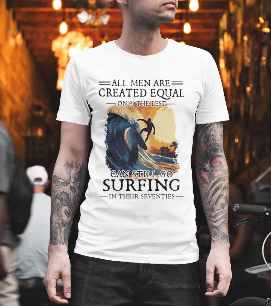 All Men Are Created Equal Only The Best Can Still Go Surfing In Their Seventies Surf Silhouette Retro Wave Adventure T-Shirt