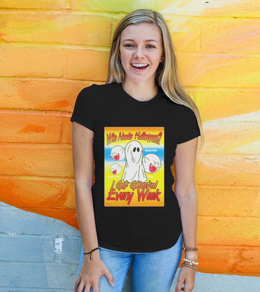 Who Needs Halloween I Get Ghosted Every Week Funny Boo Sheet Ghosts T-Shirt