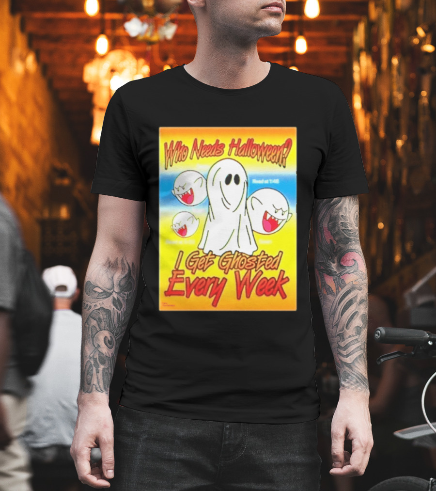 Who Needs Halloween I Get Ghosted Every Week Funny Boo Sheet Ghosts T-Shirt