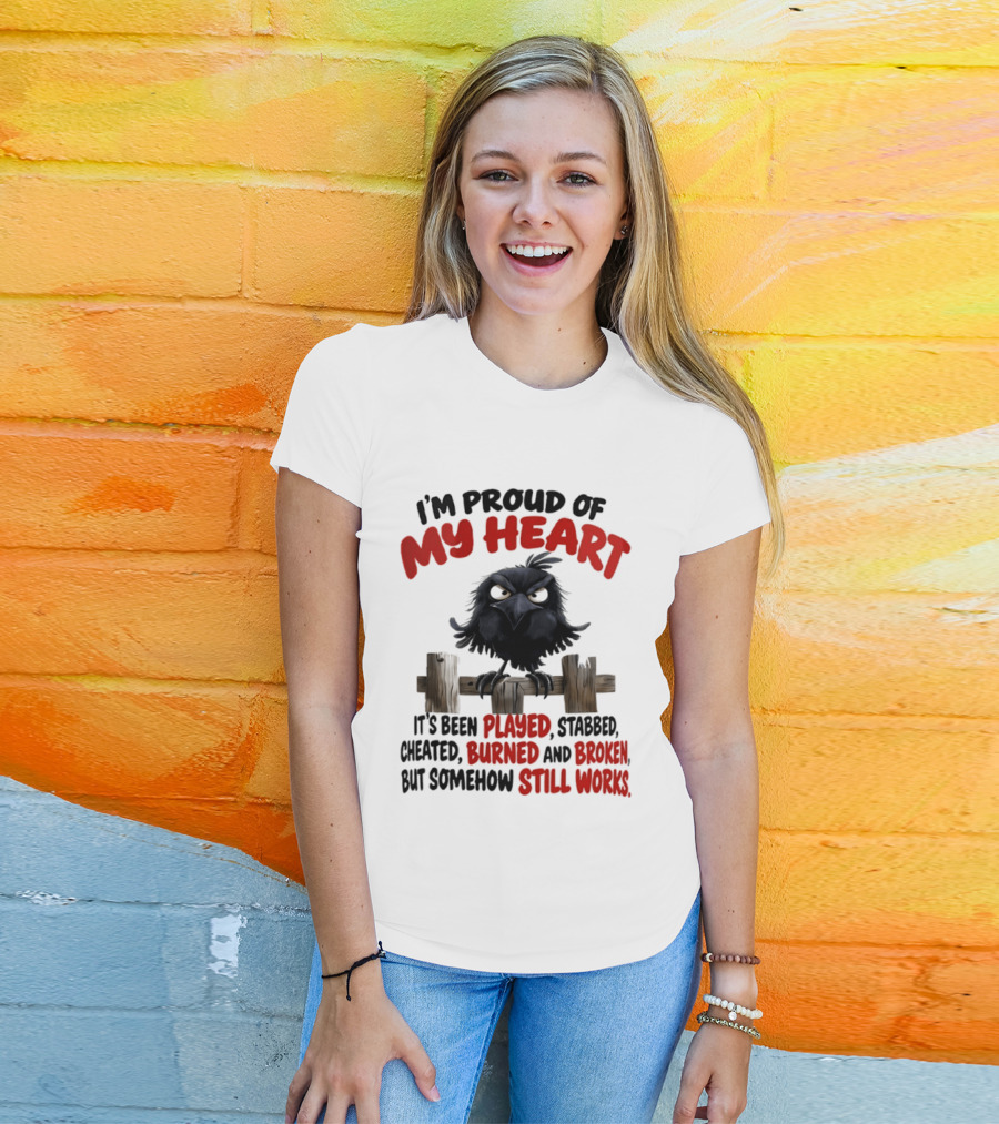 I'm Proud Of My Heart Raven Played Stabbed Cheated Burned Broken Still Works T-Shirt