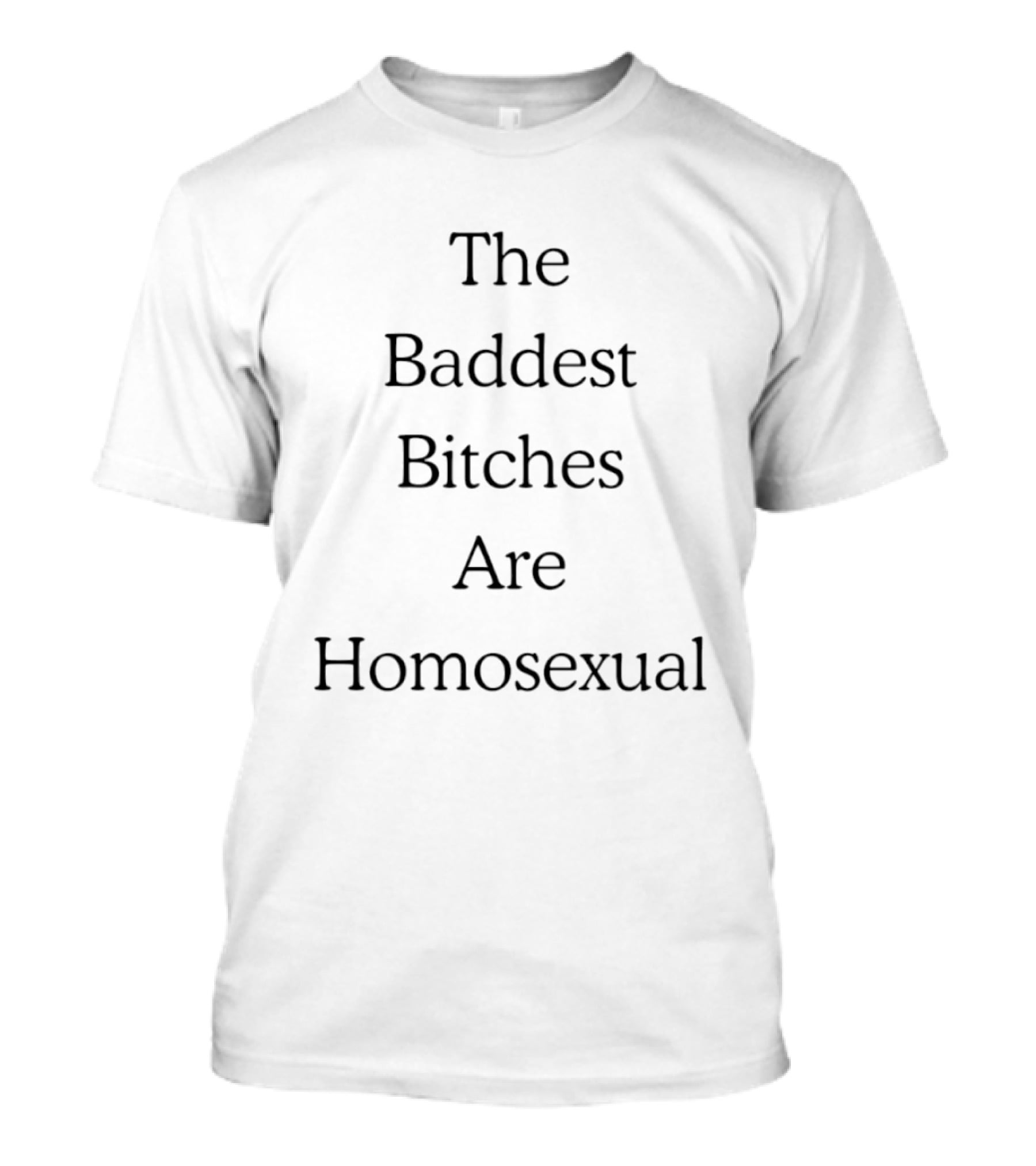 The Baddest Bitches Are Homosexual LGBTQ Pride T-Shirt