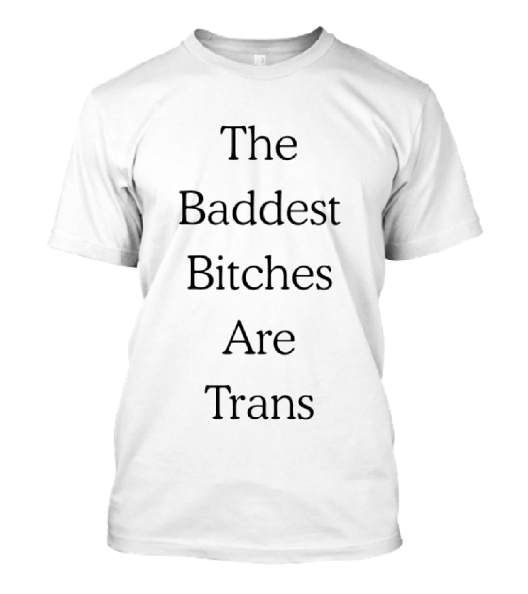 The Baddest Bitches Are Trans Transgender Pride Empowerment T-Shirt
