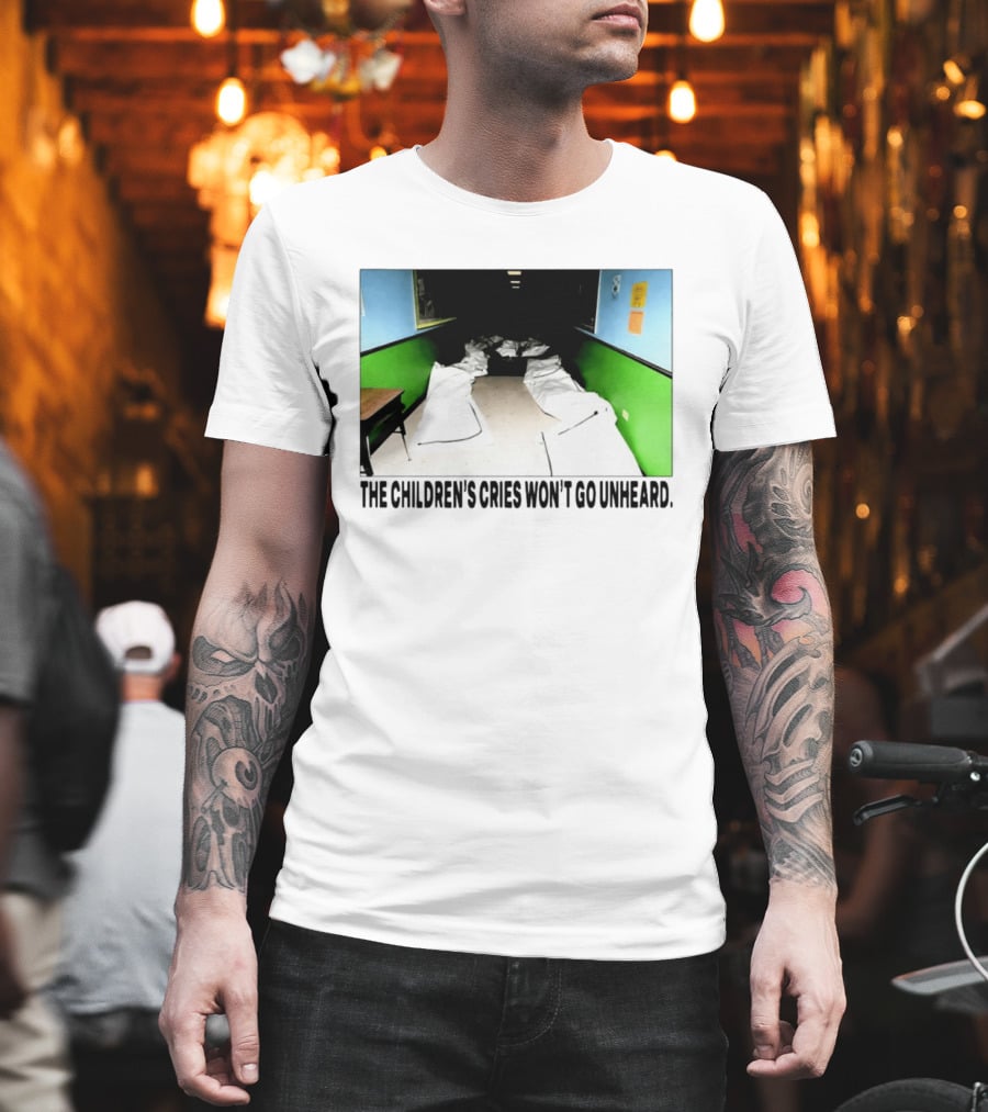 The Children's Cries Won't Go Unheard Impactful Message T-Shirt