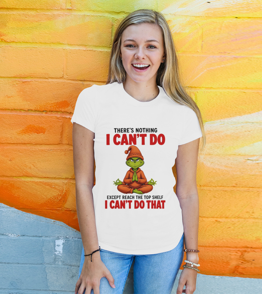 The Grinch Nothing I Can't Do Except Reach Top Shelf Can't Do That T-Shirt