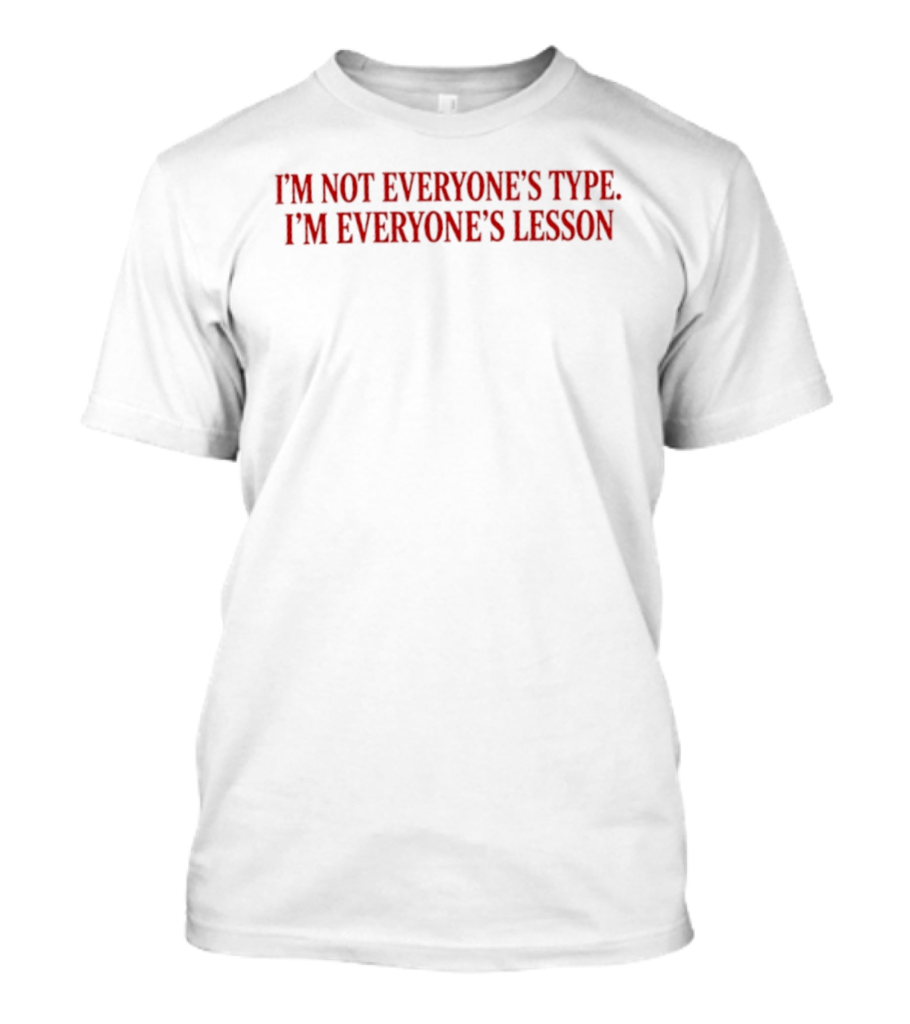 I'm Not Everyone's Type I'm Everyone's Lesson T-Shirt