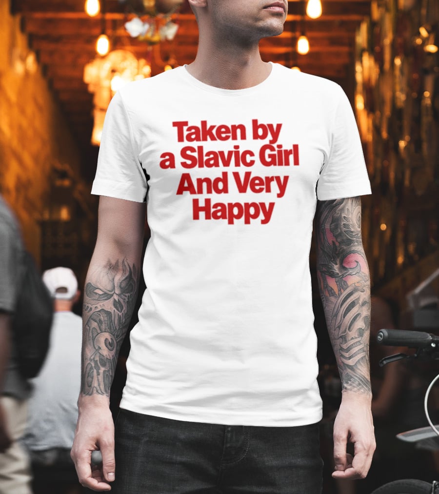Taken By A Slavic Girl And Very Happy T-Shirt