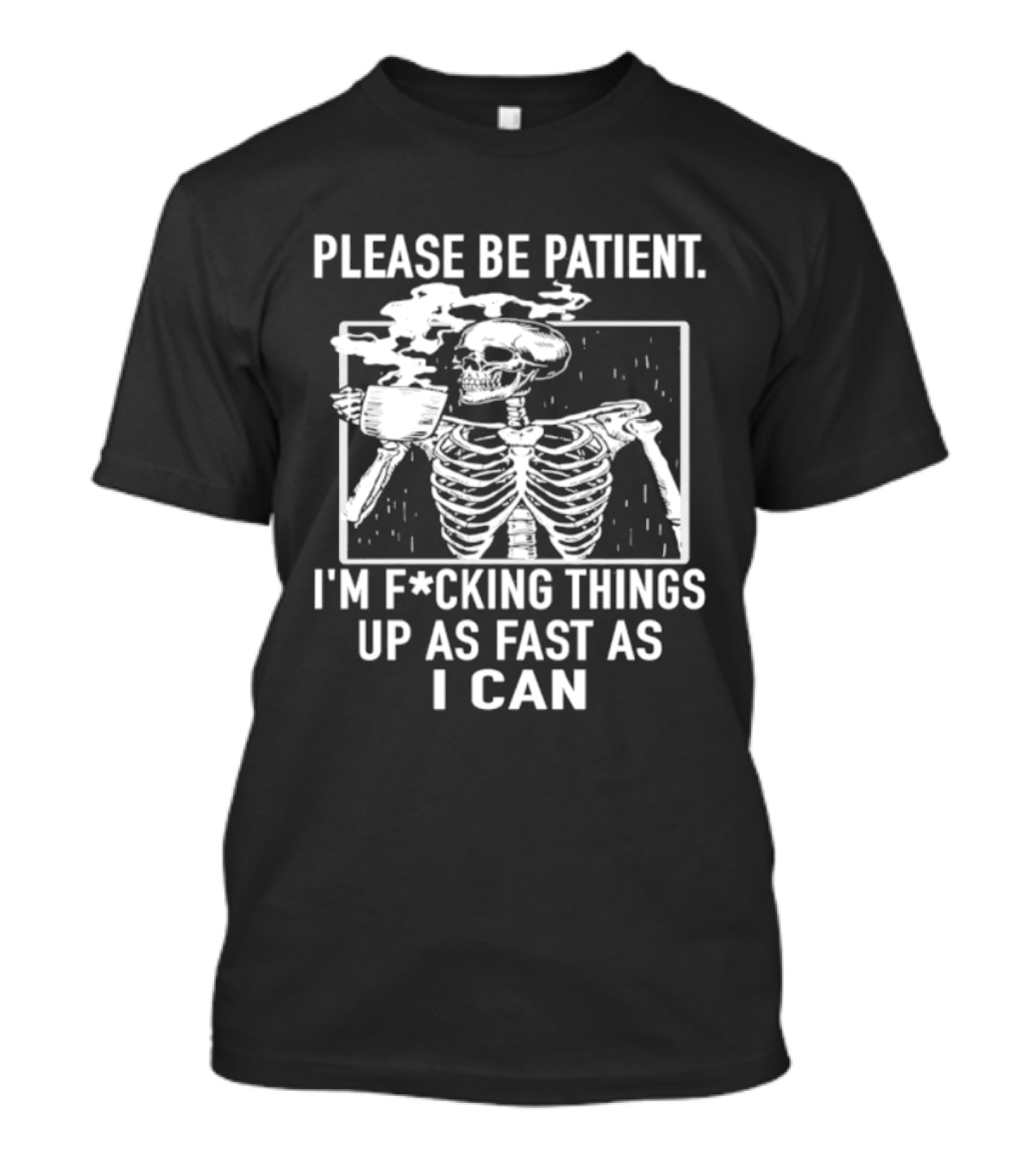 Skeleton Please Be Patient I'm F*cking Things Up As Fast As I Can T-Shirt