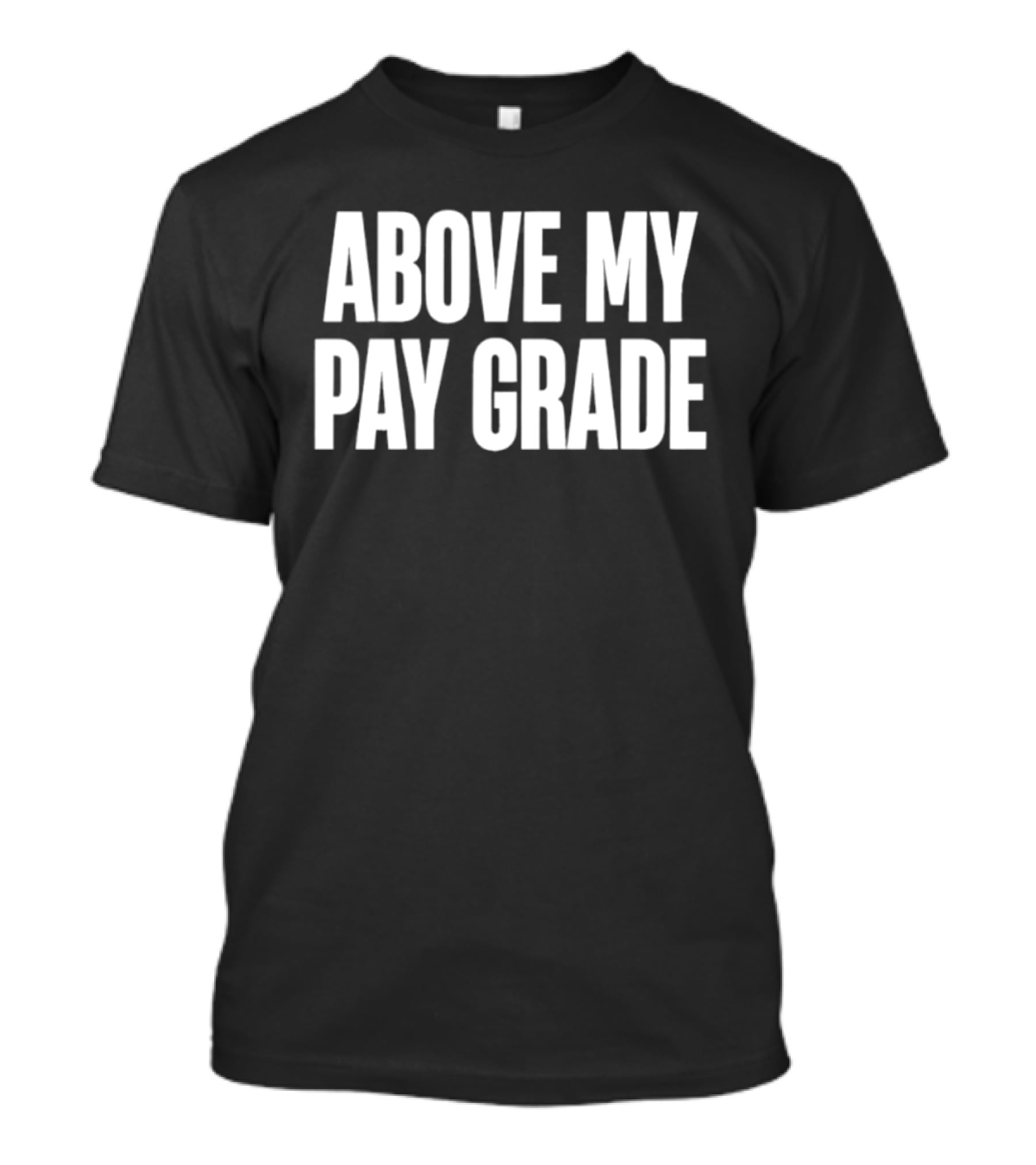 Above My Pay Grade T-Shirt