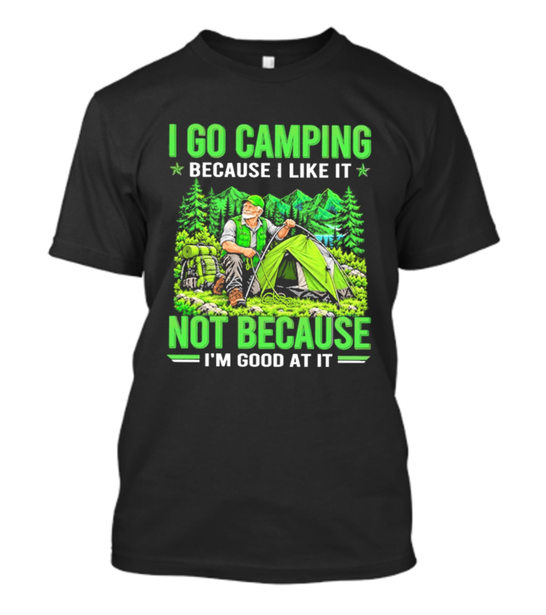 I Go Camping Because I Like It Not Because I'm Good At It Nature Tent Forest Adventure T-Shirt