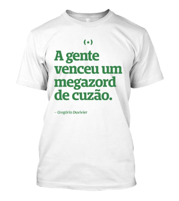 A Gente Venceu Um Megazord De Cuzão Gregório Duvivier T-Shirt
