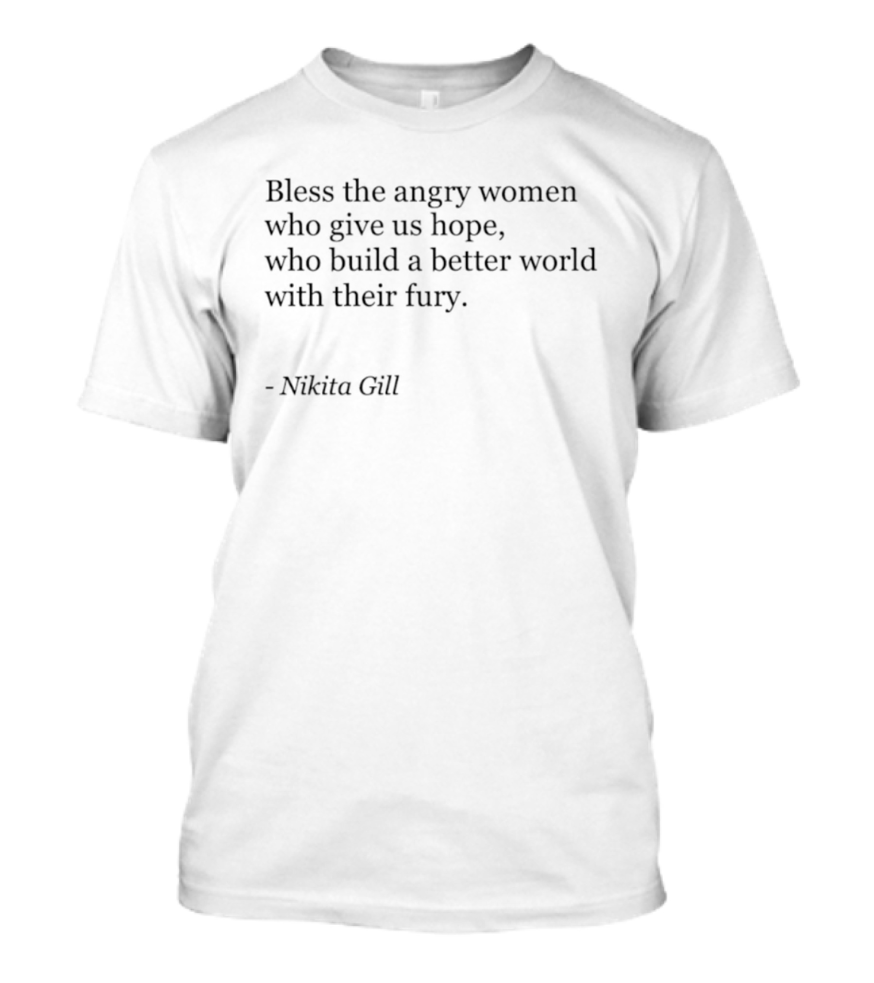 Bless The Angry Women Who Give Us Hope Build A Better World With Their Fury Nikita Gill T-Shirt