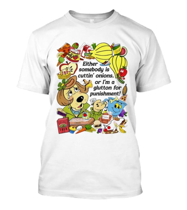 Either Somebody Is Cuttin' Onions Or I'm A Glutton For Punishment Funny Cartoon Food Characters T-Shirt