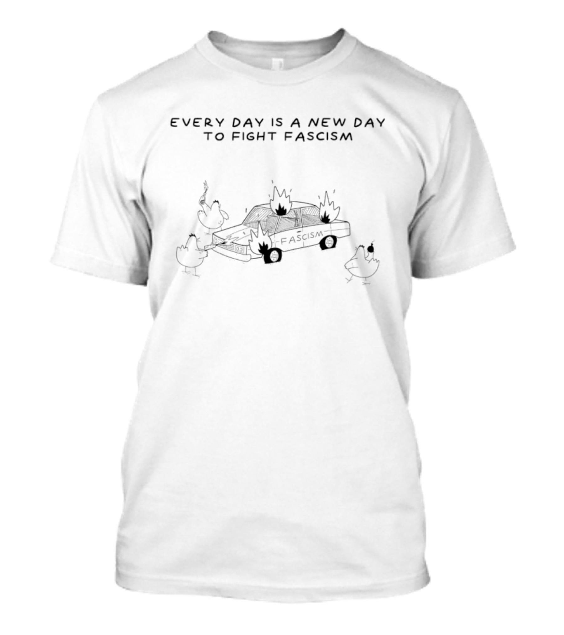 Every Day Is A New Day To Fight Fascism With Chickens And Burning Car T-Shirt