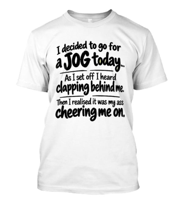 I Decided To Go For A Jog Today Clapping Behind Me Cheering Me On T-Shirt