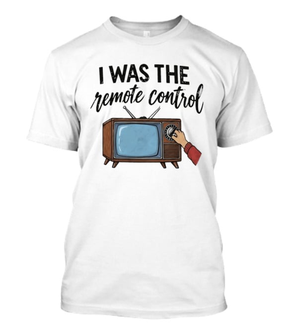 I Was The Remote Control Retro Television Nostalgia T-Shirt