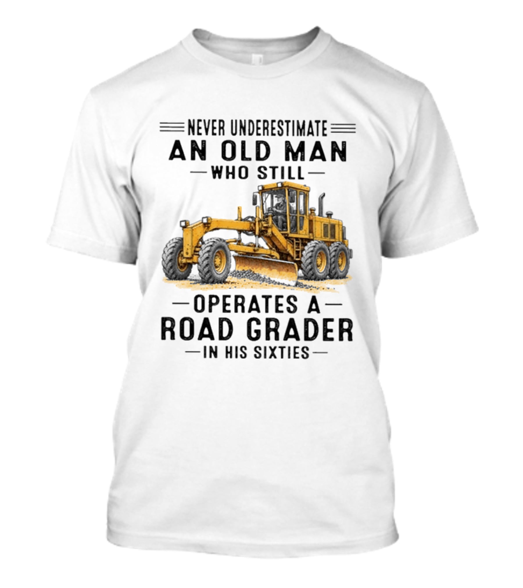 Never Underestimate An Old Man Who Still Operates A Road Grader In His Sixties T-Shirt