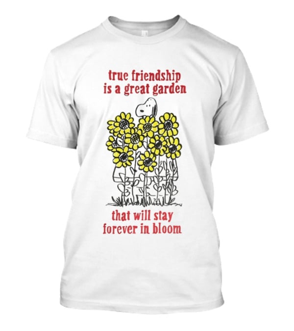 Snoopy True Friendship Is A Great Garden Full Of Sunflowers That Will Stay Forever In Bloom T-Shirt