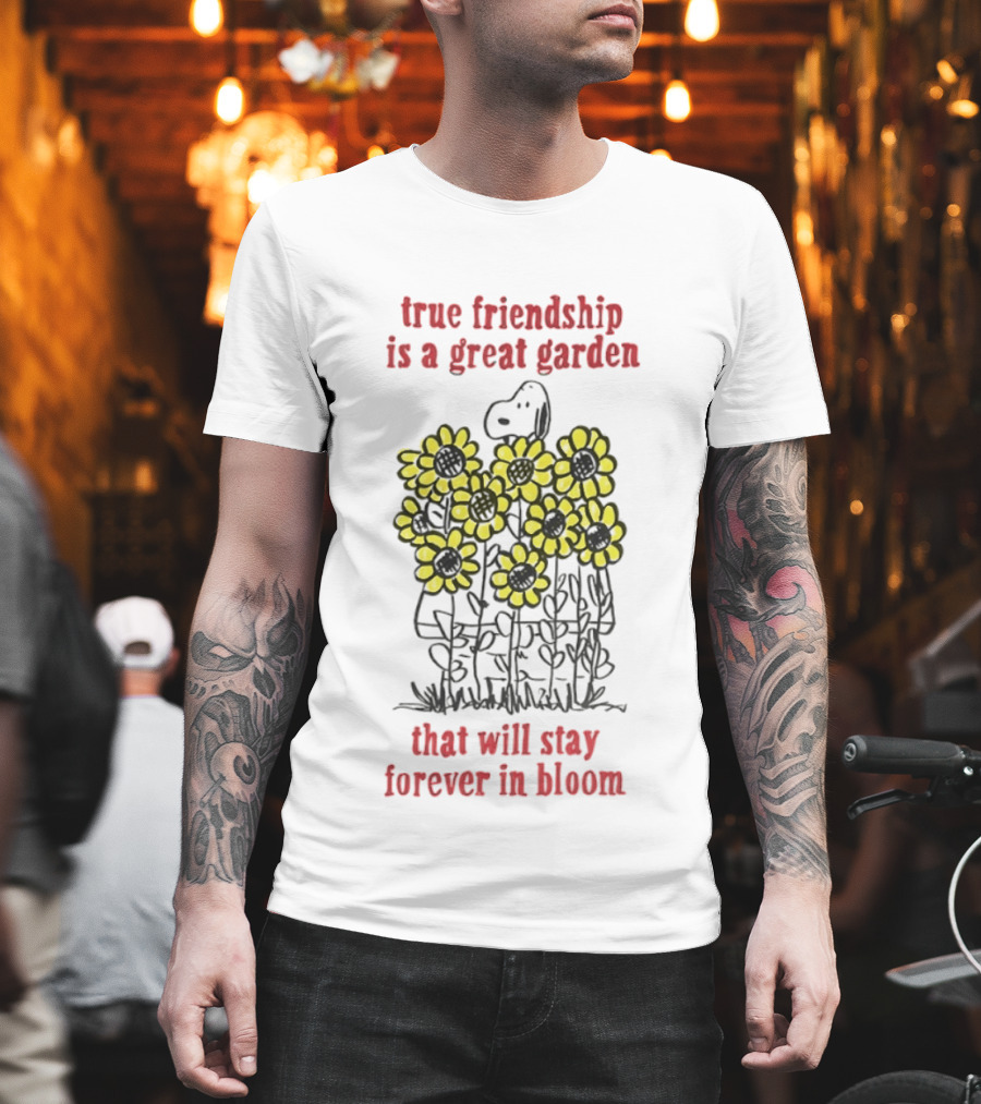 Snoopy True Friendship Is A Great Garden Full Of Sunflowers That Will Stay Forever In Bloom T-Shirt