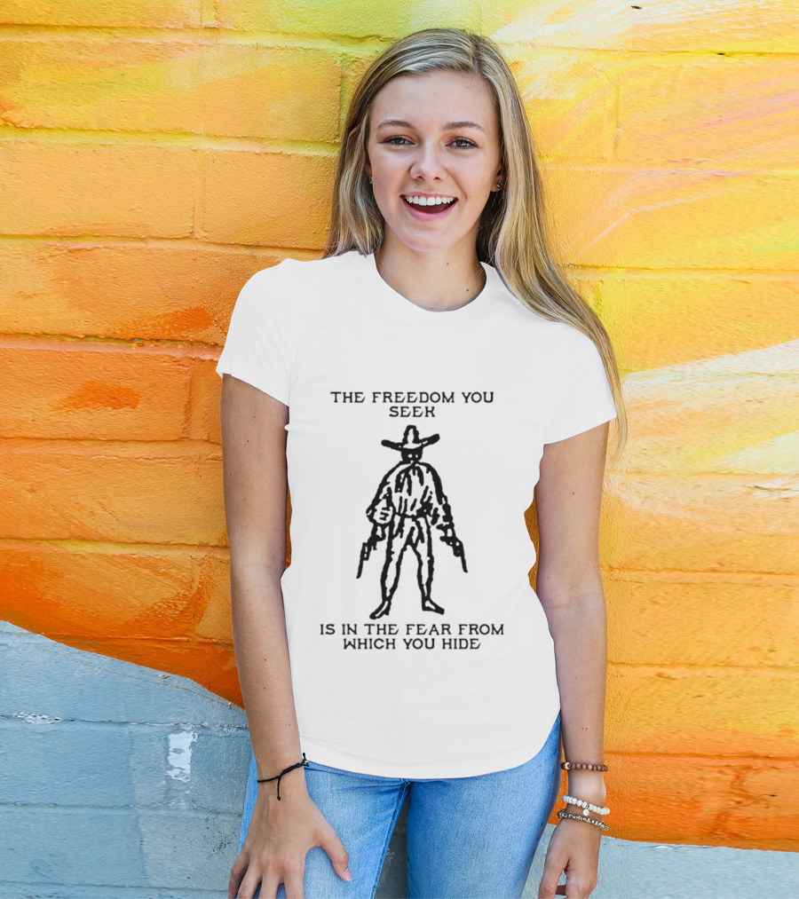 The Freedom You Seek Is In The Fear From Which You Hide Cowboy With Pistols T-Shirt
