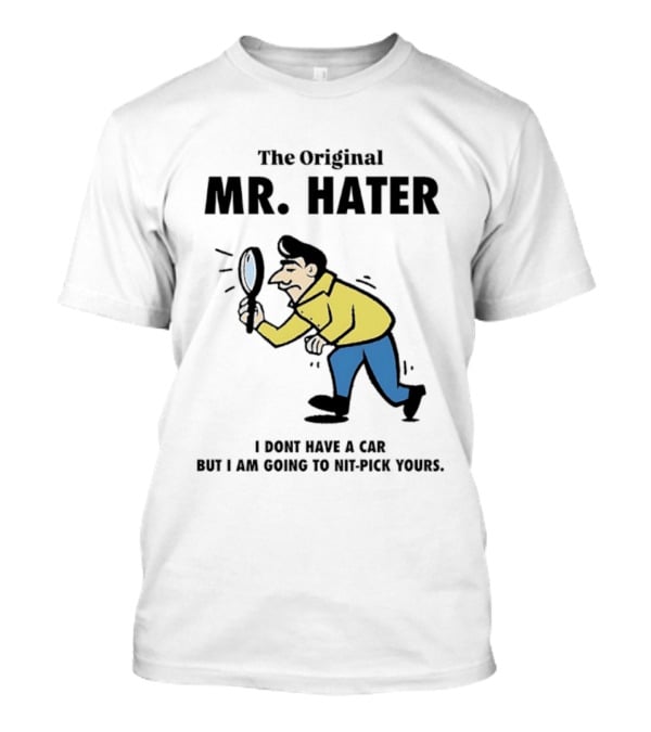 The Original Mr Hater I Don't Have A Car But I Am Going To Nit Pick Yours T-Shirt