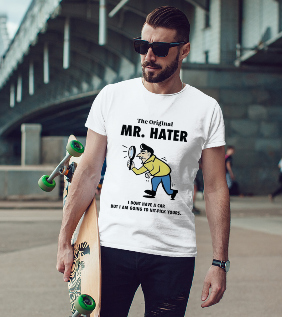 The Original Mr Hater I Don't Have A Car But I Am Going To Nit Pick Yours T-Shirt