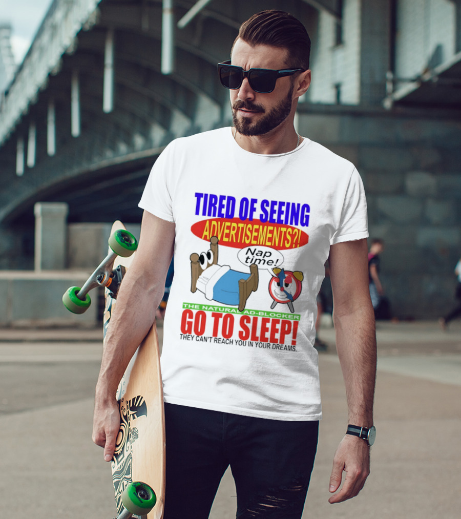 Tired Of Seeing Advertisements Go To Sleep They Can't Reach You In Your Dreams Nap Time T-Shirt