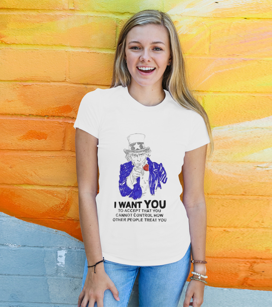 Uncle Sam I Want You To Accept That You Cannot Control How Other People Treat You T-Shirt