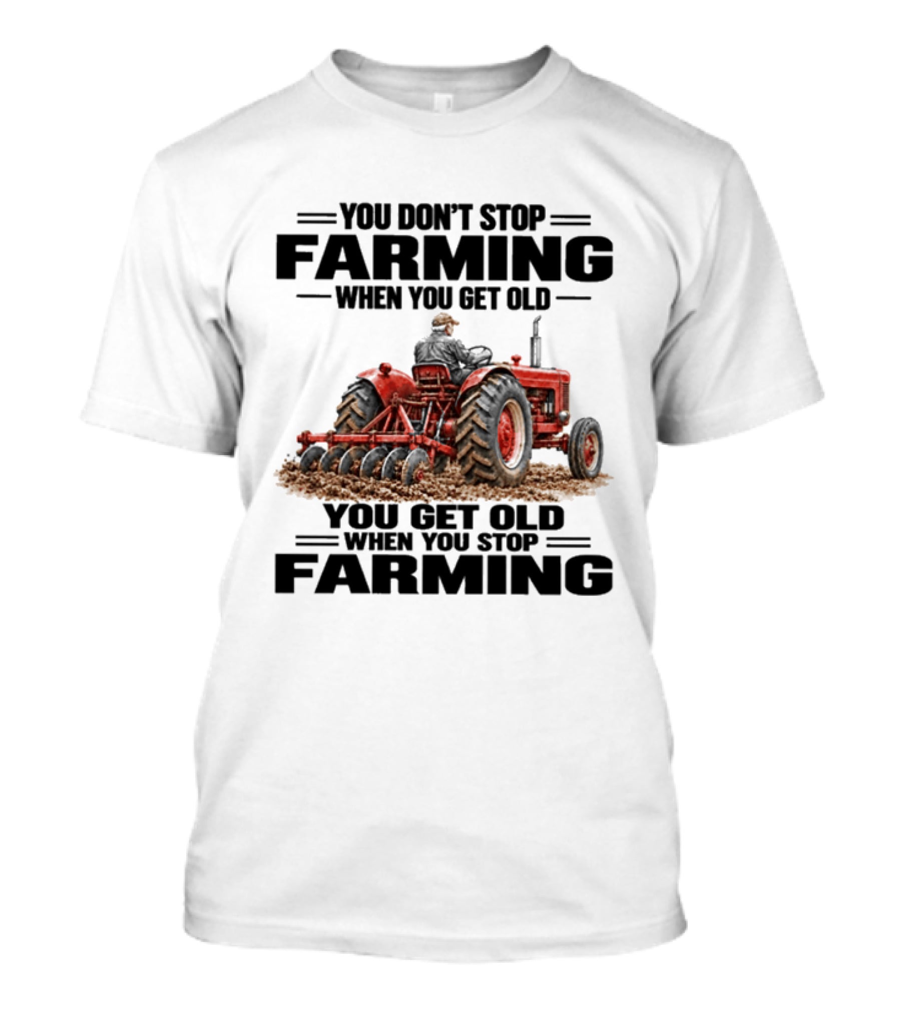 You Don't Stop Farming When You Get Old Tractor You Get Old When You Stop Farming T-Shirt