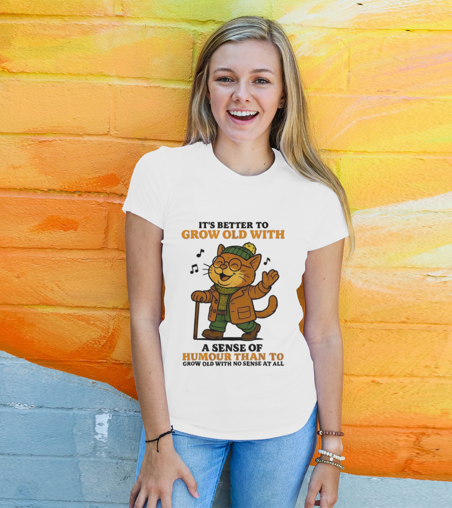 Cat It's Better To Grow Old With A Sense Of Humour T-Shirt