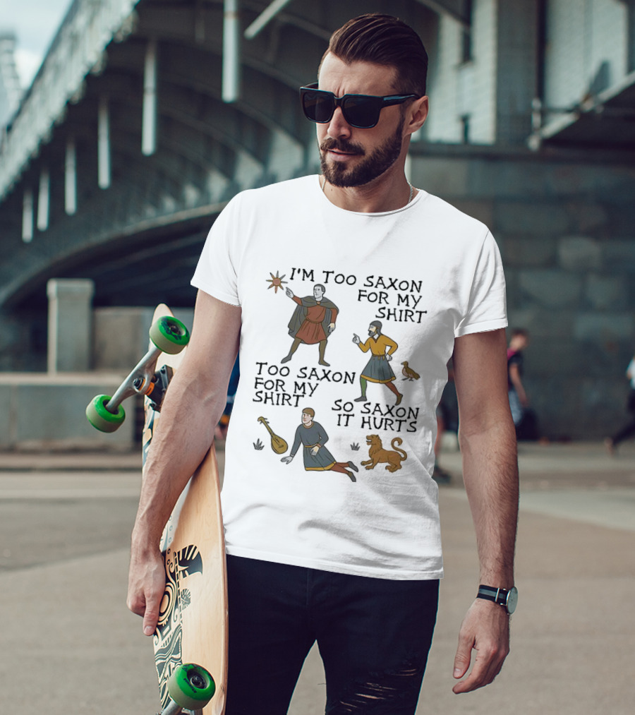 I'm Too Saxon For My Too Saxon For My So Saxon It Hurts T-Shirt