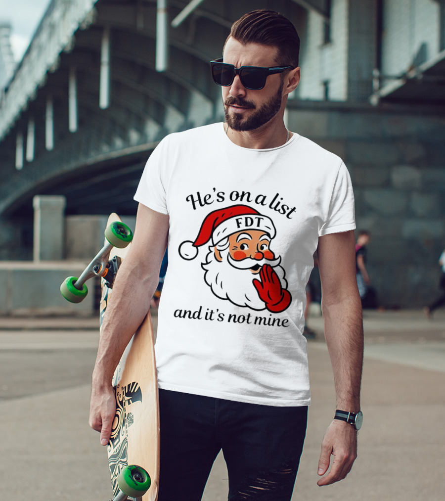 Santa Claus He’s On A List FDT And It’s Not Mine Christmas T-Shirt