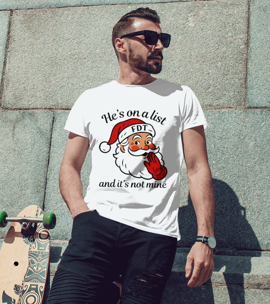 Santa Claus He’s On A List FDT And It’s Not Mine Christmas T-Shirt