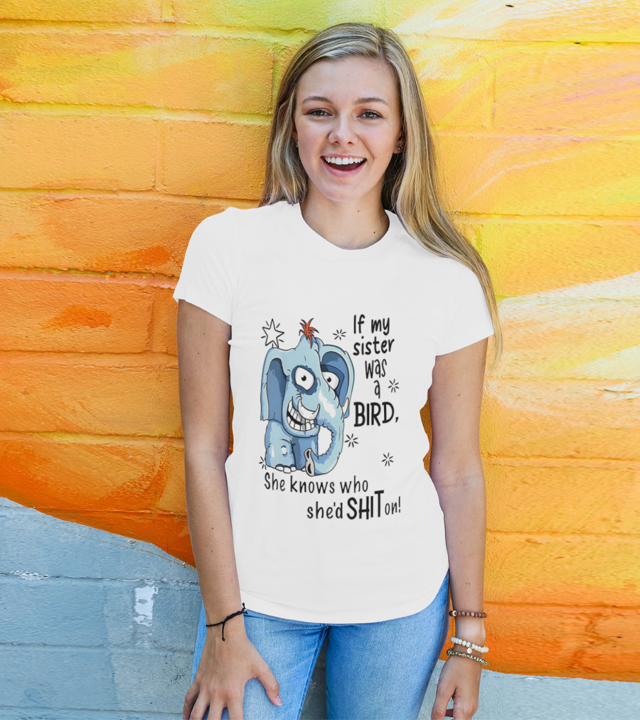 If My Sister Was A Bird She Knows Who She'd Shit On Elephant Illustration T-Shirt