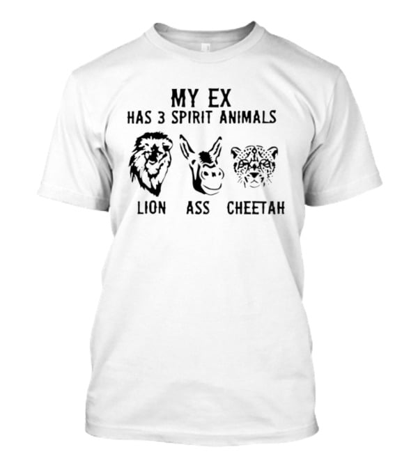 My Ex Has 3 Spirit Animals Lion Ass Cheetah Funny Ex-Boyfriend Girlfriend Joke T-Shirt