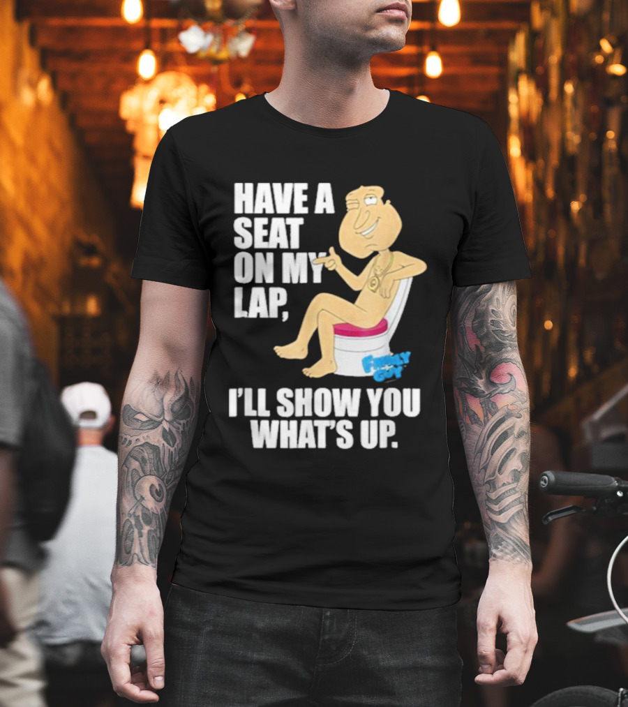 Family Guy Quagmire Have A Seat On My Lap I'll Show You What's Up T-Shirt