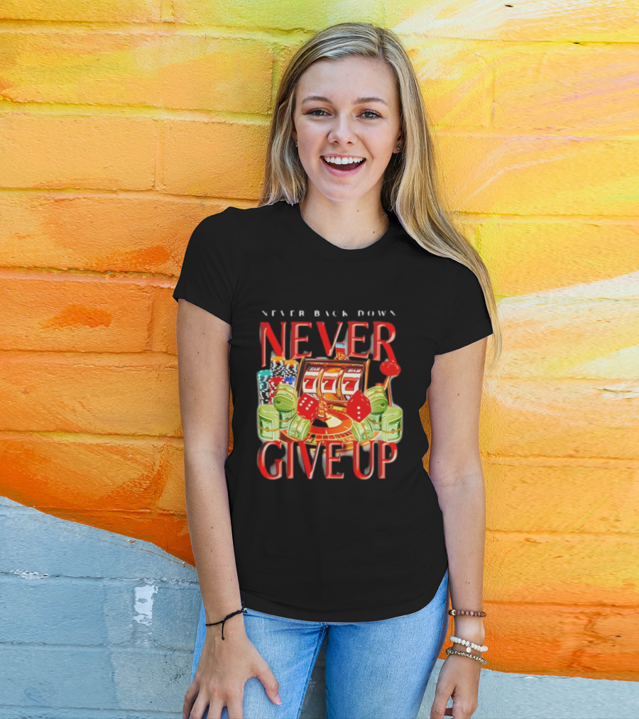 Never Back Down Never Give Up Slot Machine Dice Poker Chips Jackpot T-Shirt