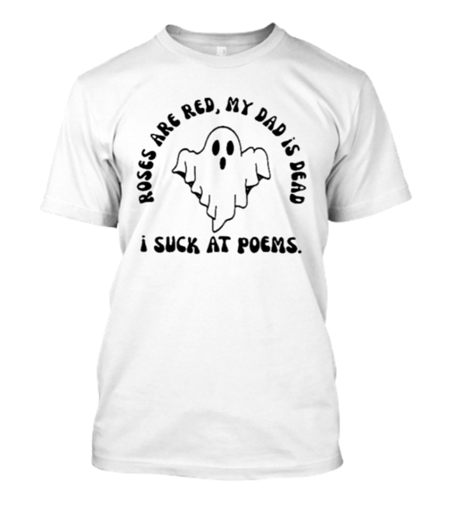 I Suck At Poems Roses Are Red My Dad Is Dead Ghost Vintage Retro Humor T-Shirt