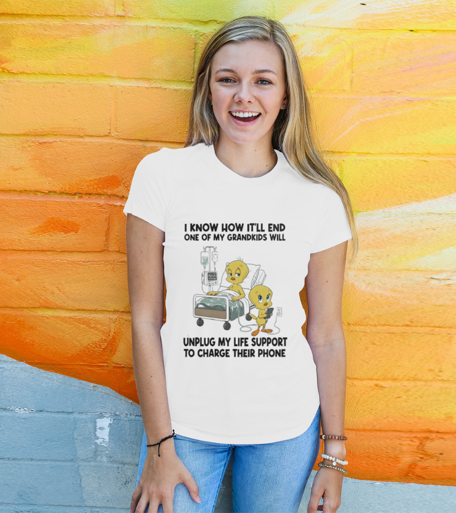 Tweety Bird Know How It’ll End One Of My Grandkids Will Unplug My Life Support To Charge Their Phone T-Shirt