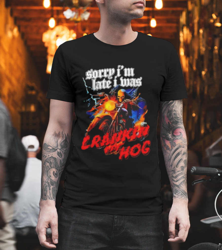 Sorry I’m Late I Was Crankin My Hog Horror Skeleton T-Shirt